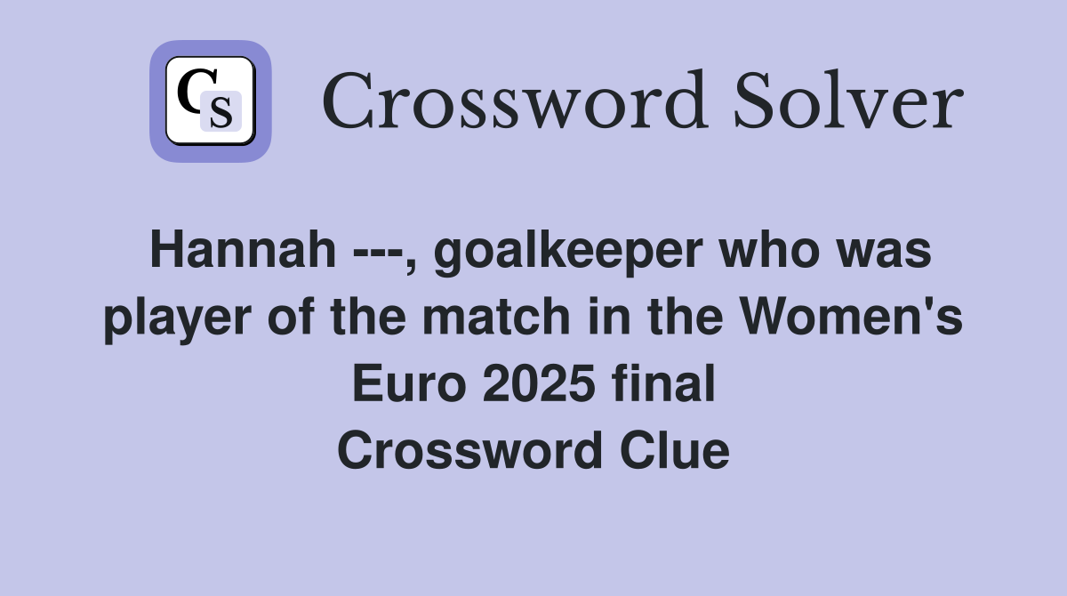 Hannah ---, goalkeeper who was player of the match in the Women's Euro 2025 final Crossword Clue