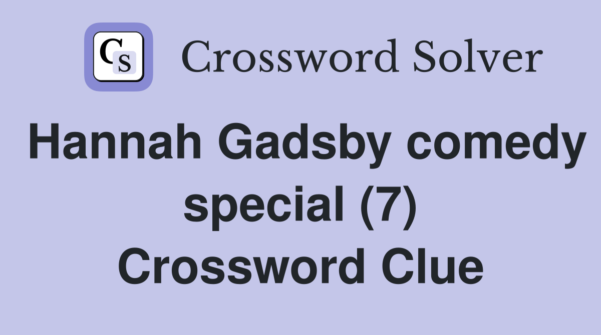 Hannah Gadsby comedy special (7) Crossword Clue