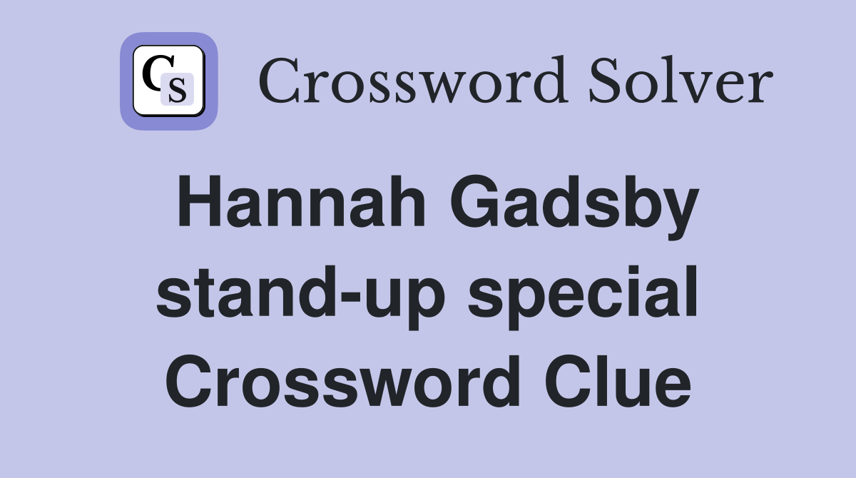 Hannah Gadsby stand-up special Crossword Clue