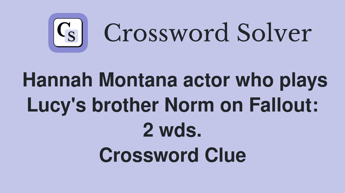 Hannah Montana actor who plays Lucy's brother Norm on Fallout: 2 wds. Crossword Clue