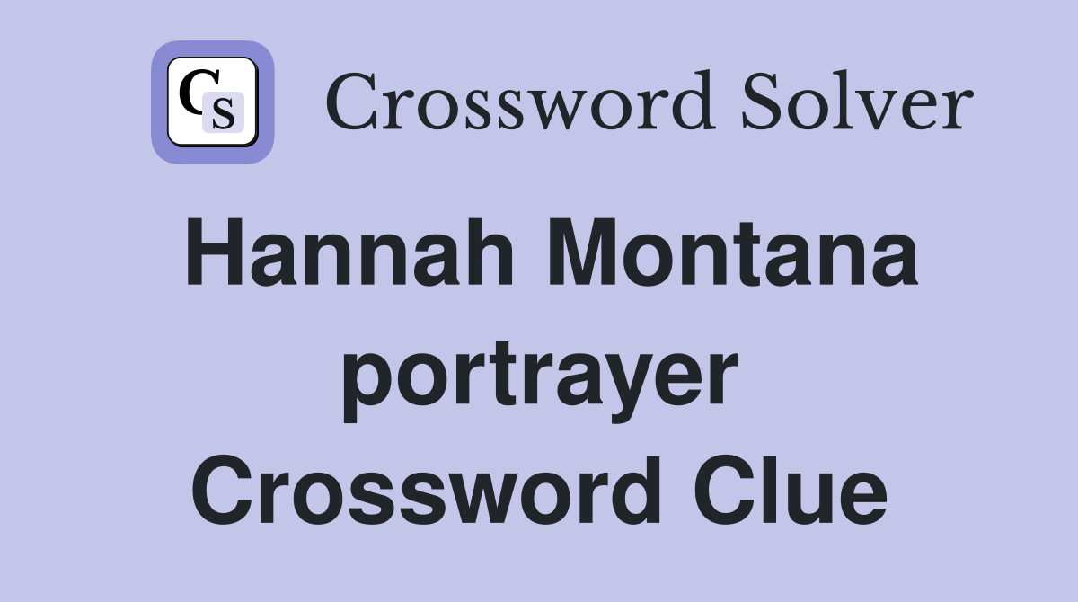Hannah Montana portrayer Crossword Clue