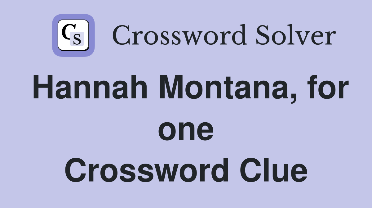 Hannah Montana, for one Crossword Clue