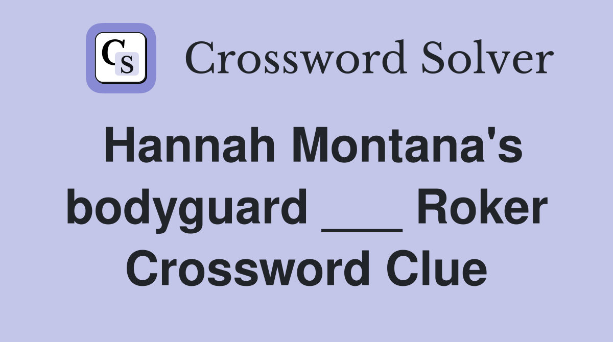 Hannah Montana's bodyguard ___ Roker Crossword Clue
