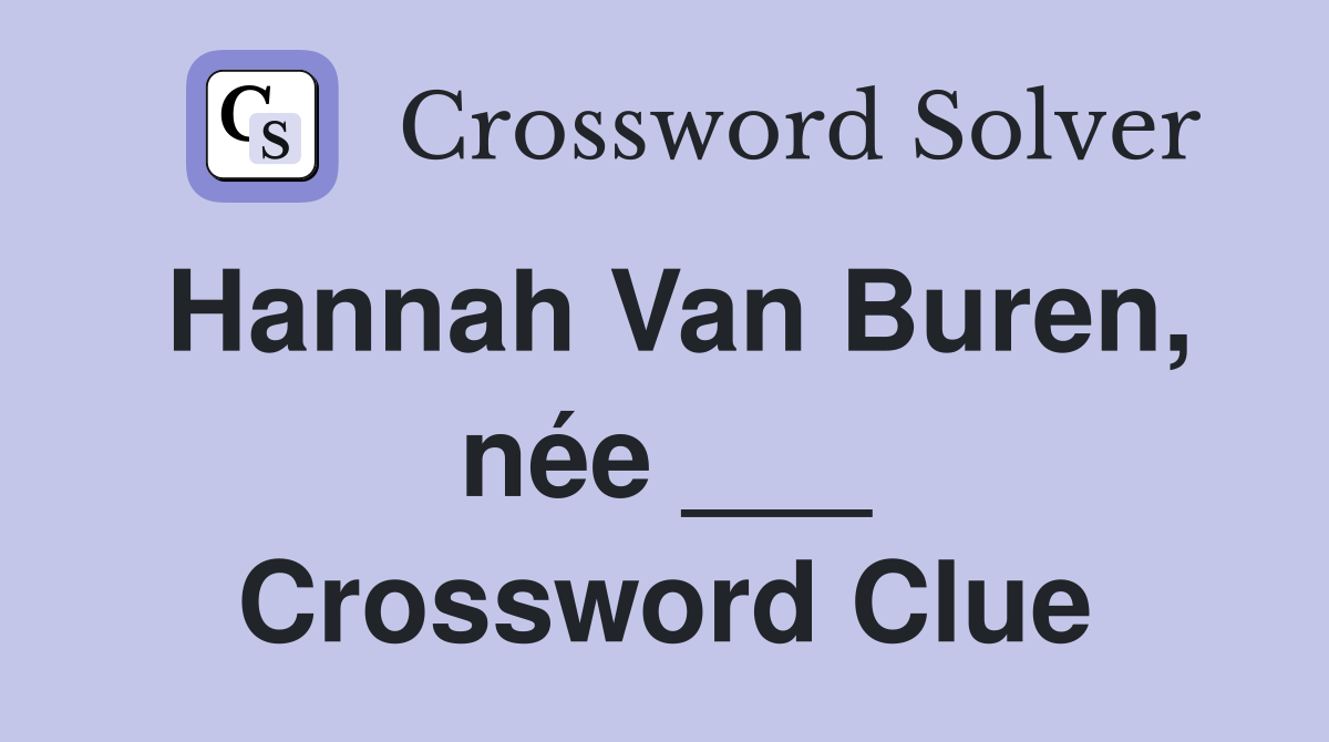 Hannah Van Buren, née ___ Crossword Clue