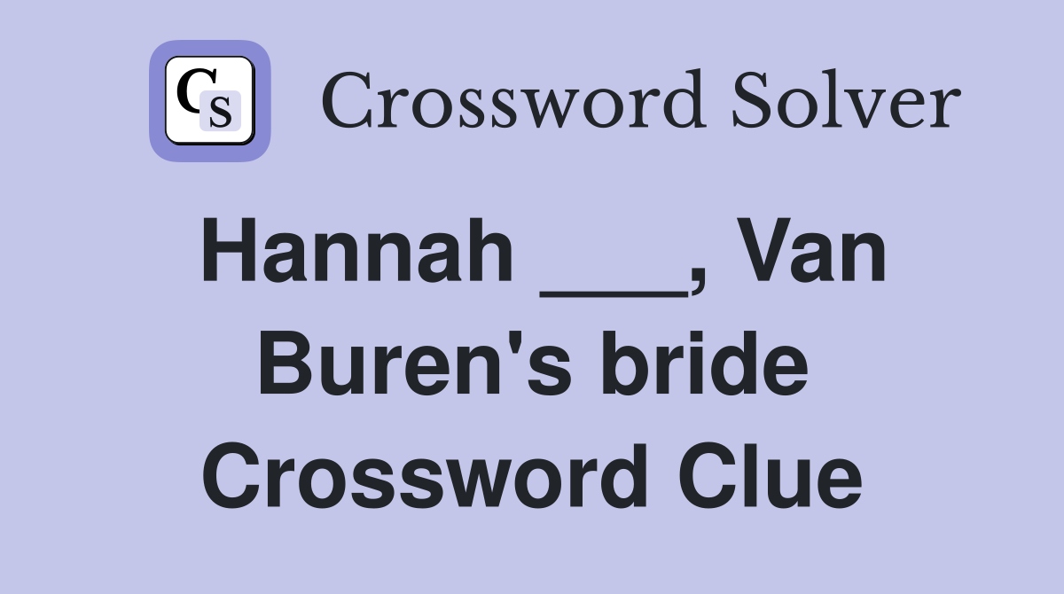 Hannah ___, Van Buren's bride Crossword Clue