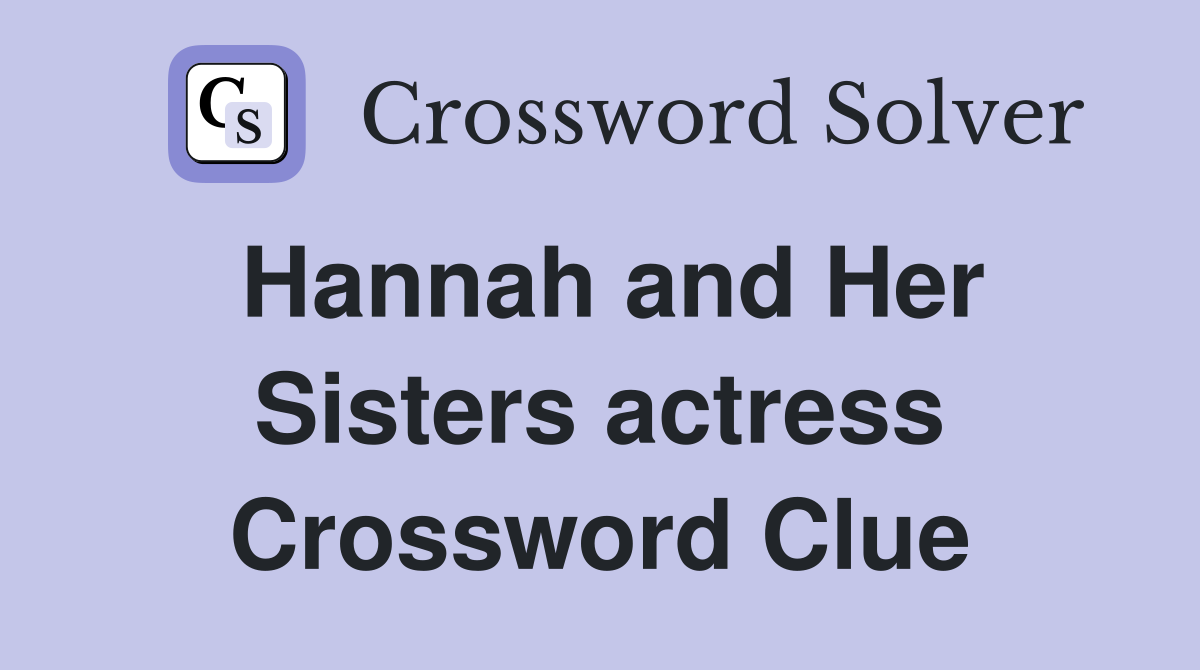 Hannah and Her Sisters actress Crossword Clue