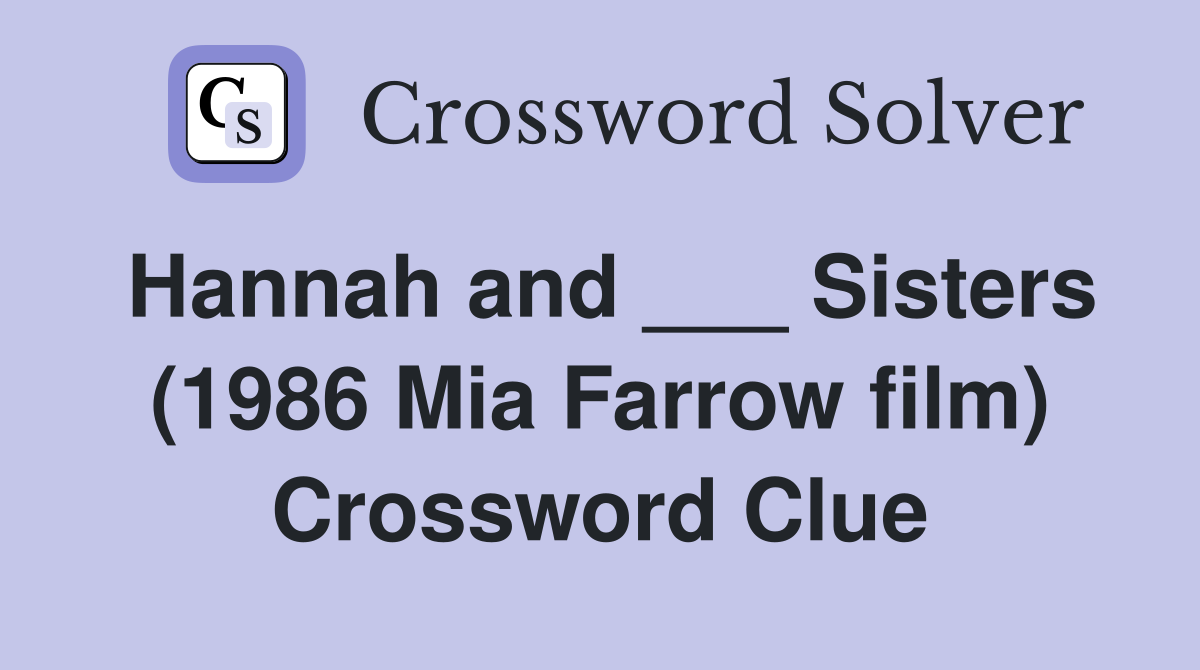 Hannah and ___ Sisters (1986 Mia Farrow film) Crossword Clue