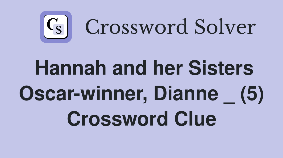 Hannah and her Sisters Oscar-winner, Dianne _ (5) Crossword Clue