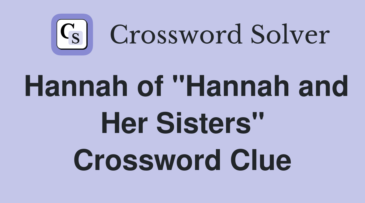Hannah of "Hannah and Her Sisters" Crossword Clue