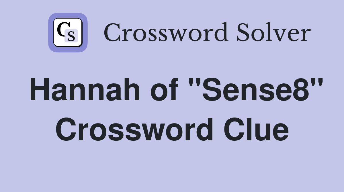 Hannah of "Sense8" Crossword Clue