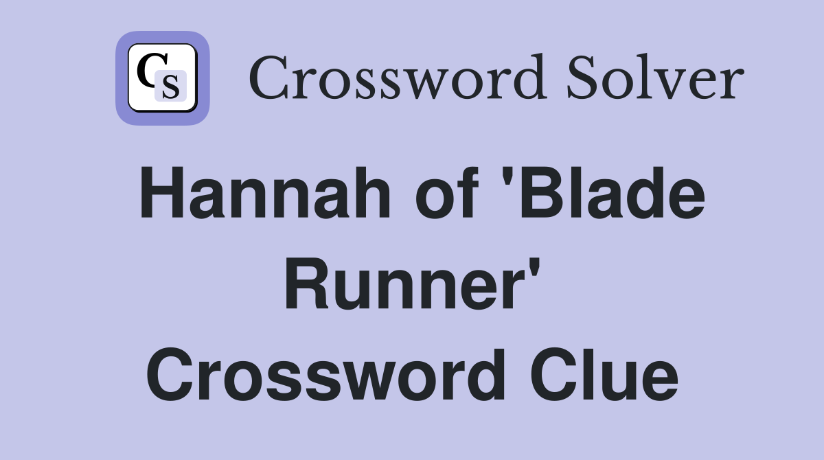 Hannah of 'Blade Runner' Crossword Clue