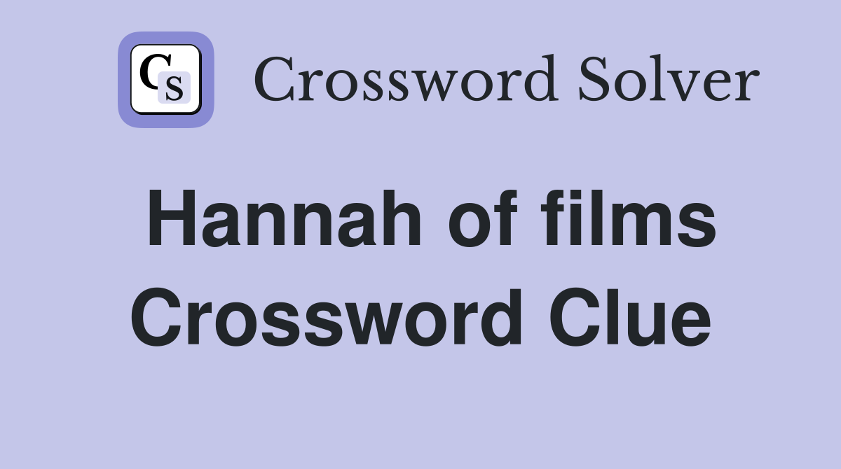 Hannah of films Crossword Clue