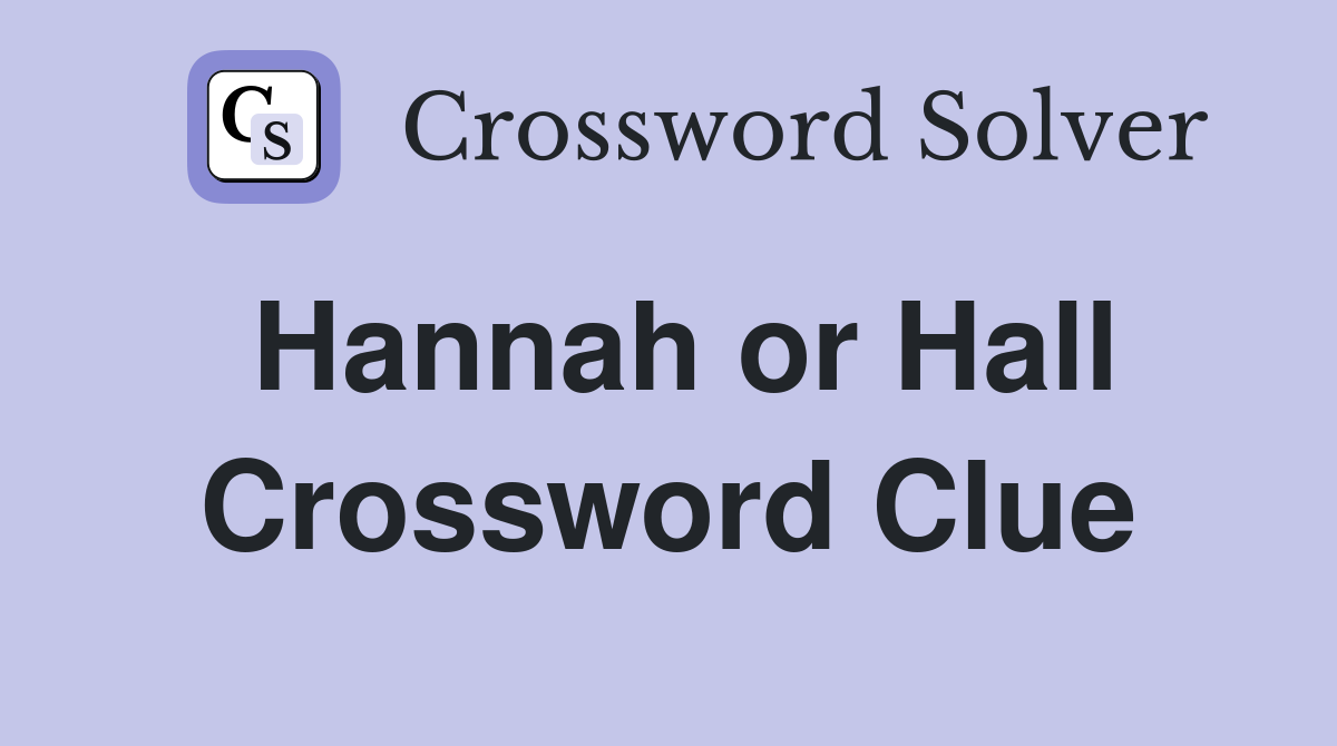 Hannah or Hall Crossword Clue