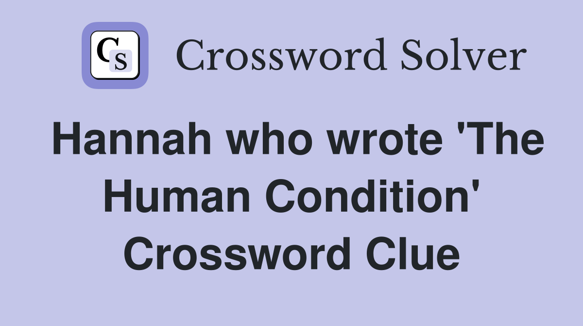 Hannah who wrote 'The Human Condition' Crossword Clue