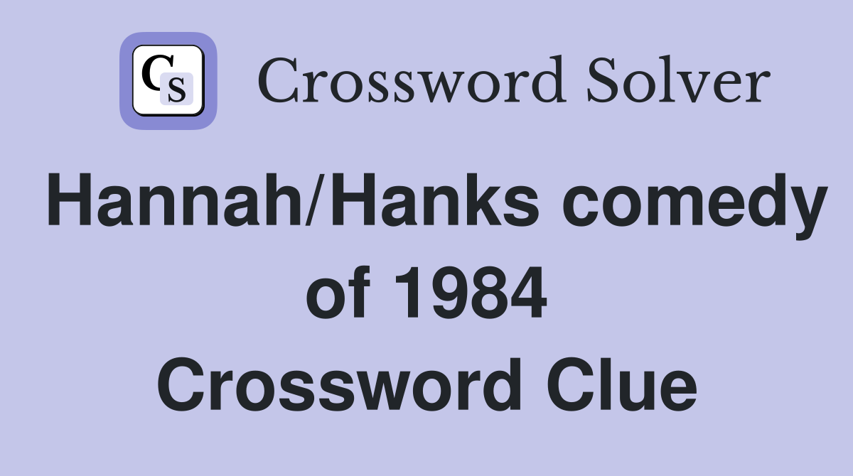 Hannah/Hanks comedy of 1984 Crossword Clue