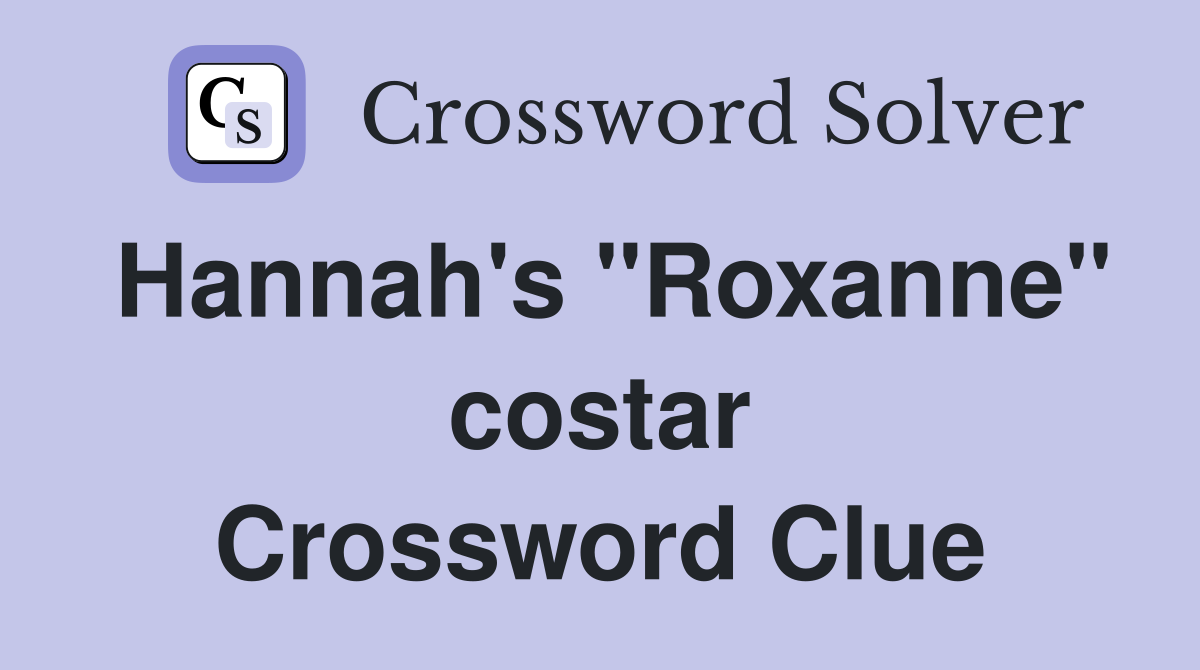 Hannah's "Roxanne" costar Crossword Clue