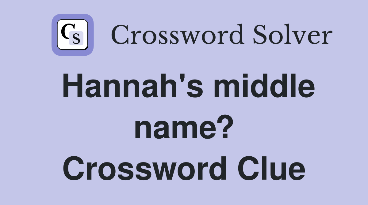 Hannah's middle name? Crossword Clue