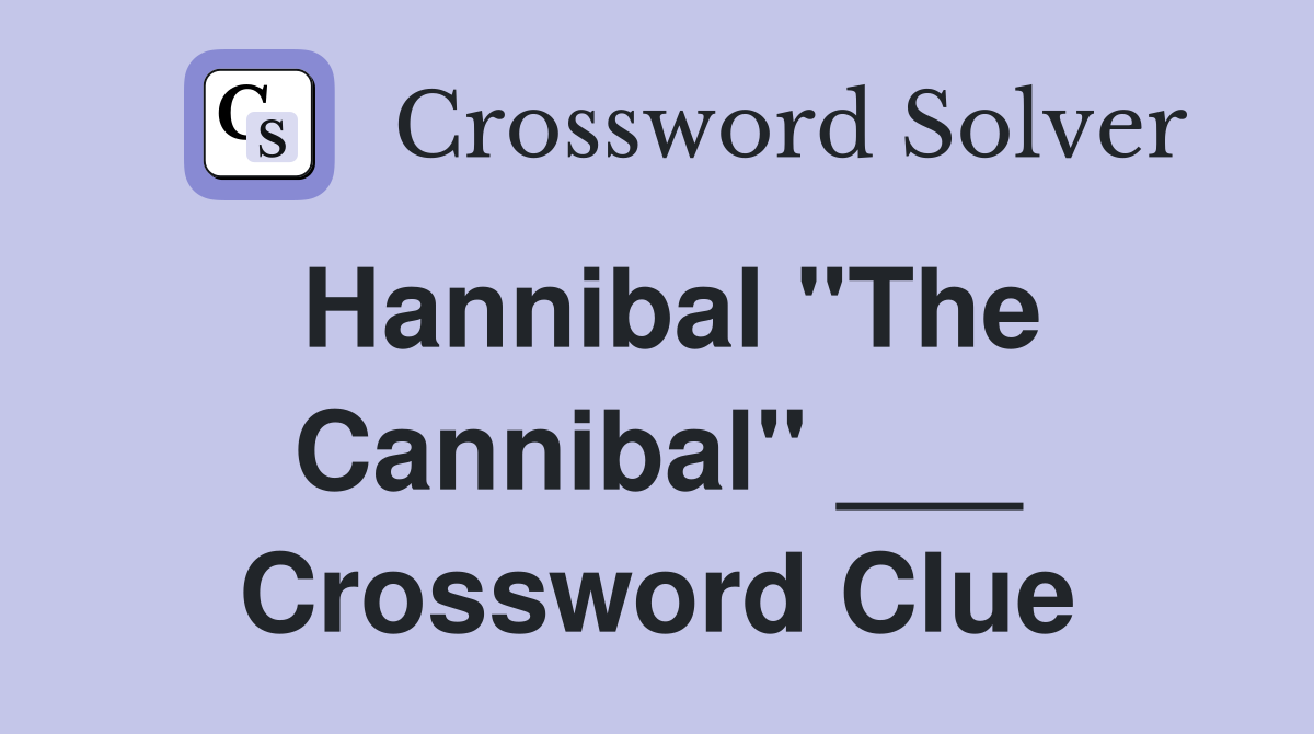 Hannibal "The Cannibal" ___ Crossword Clue