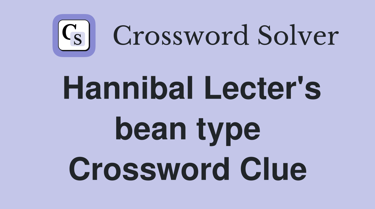 Hannibal Lecter's bean type Crossword Clue