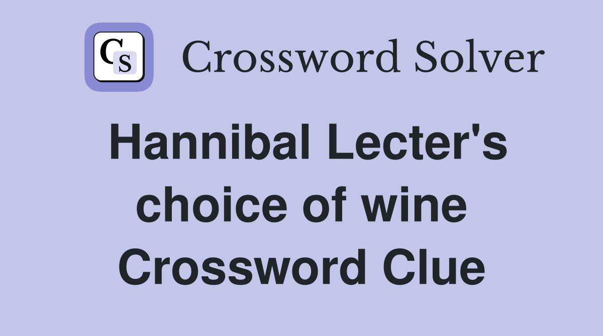 Hannibal Lecter's choice of wine Crossword Clue