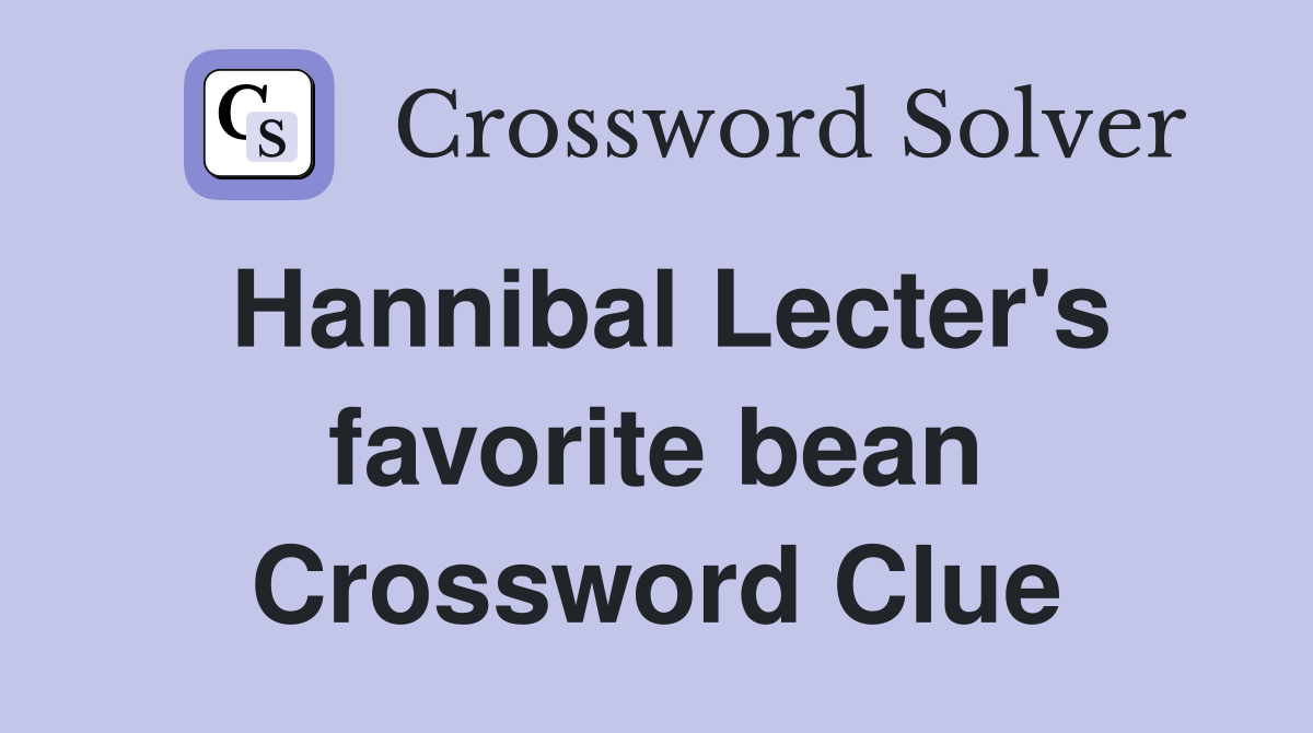 Hannibal Lecter's favorite bean Crossword Clue