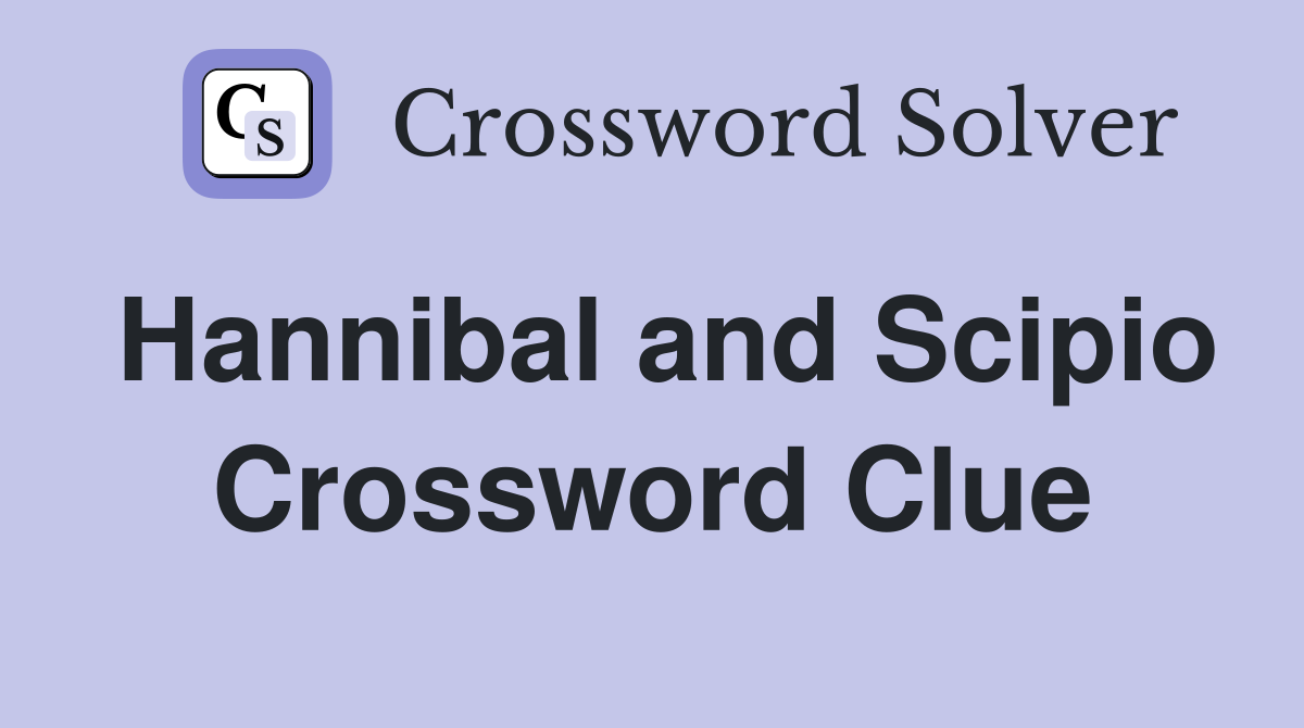 Hannibal and Scipio Crossword Clue