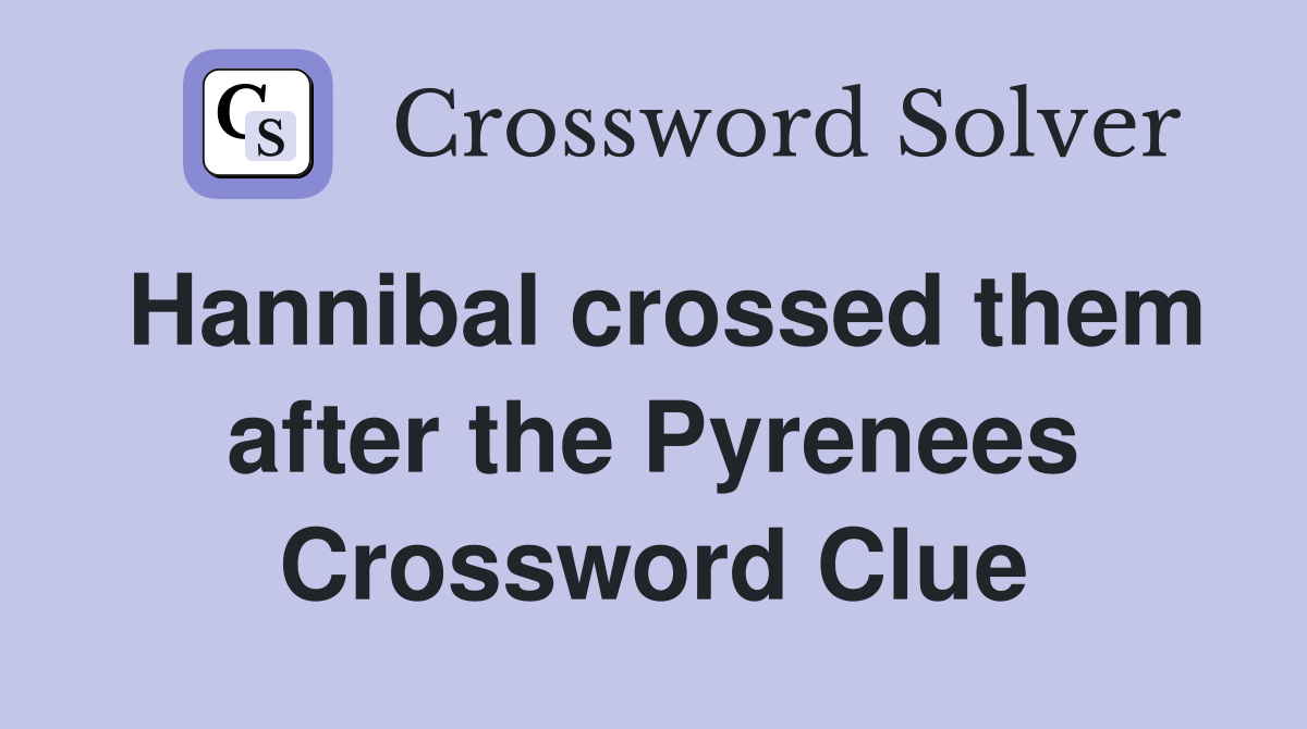 Hannibal crossed them after the Pyrenees Crossword Clue