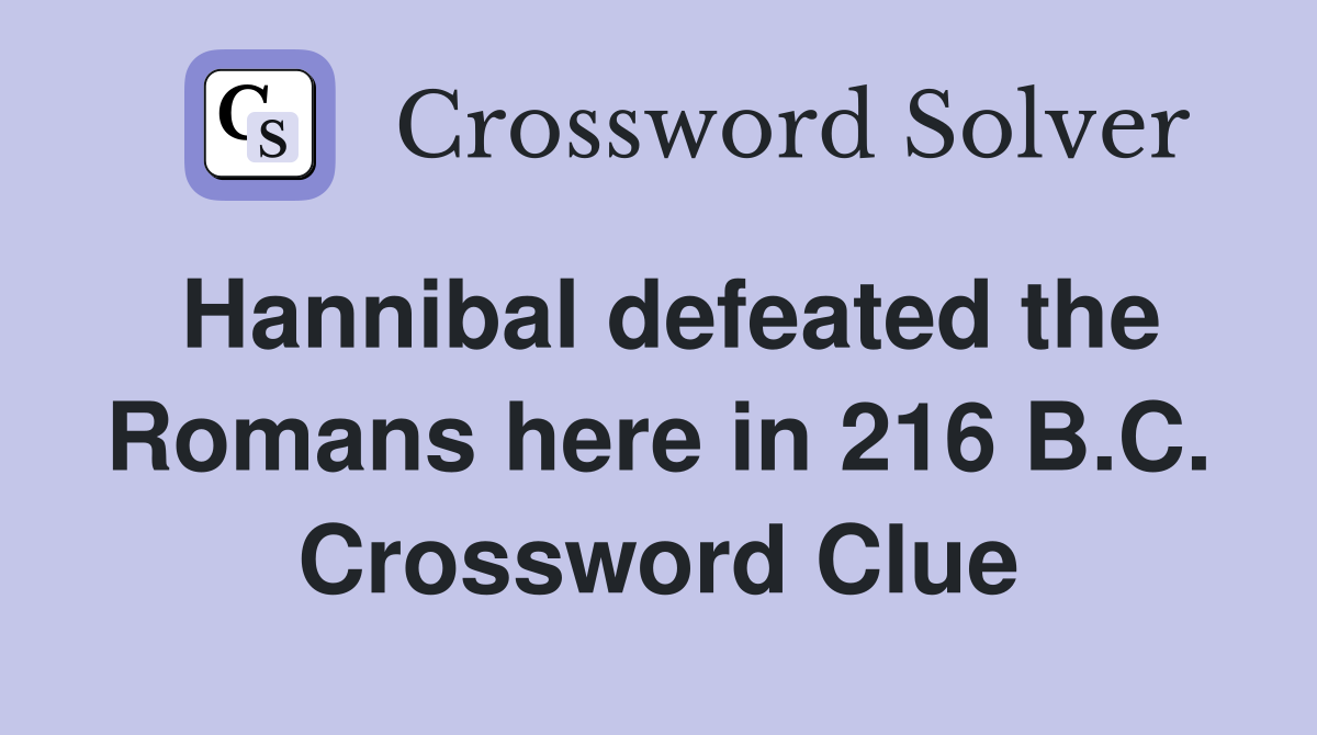 Hannibal defeated the Romans here in 216 B.C. Crossword Clue
