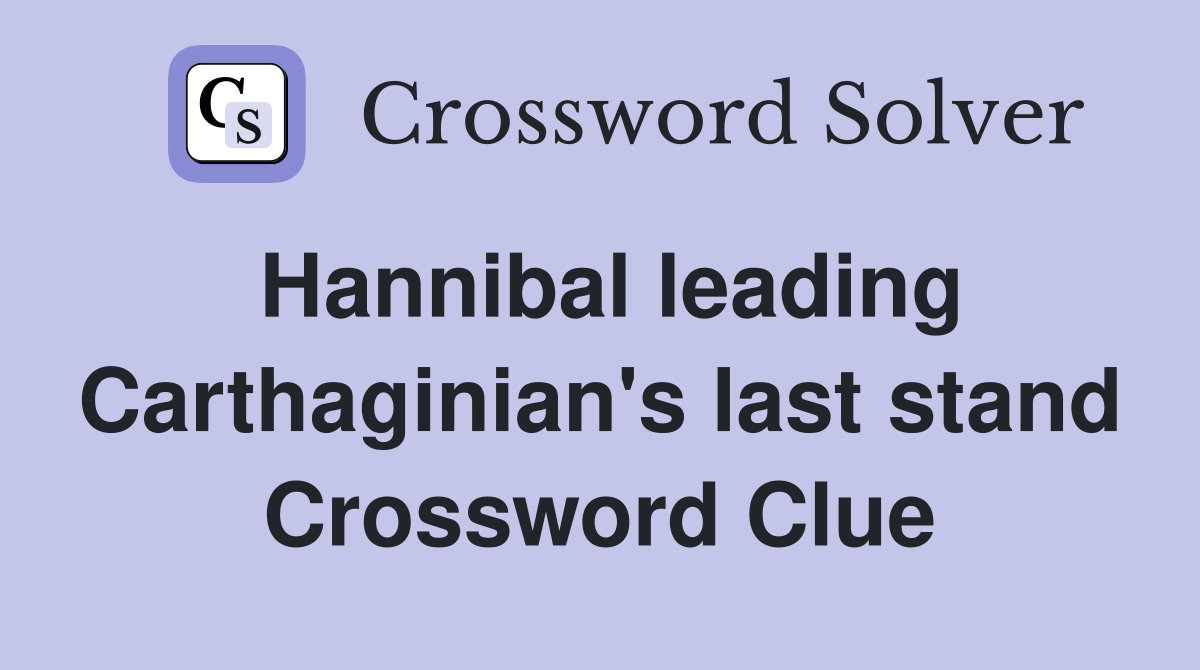 Hannibal leading Carthaginian's last stand Crossword Clue