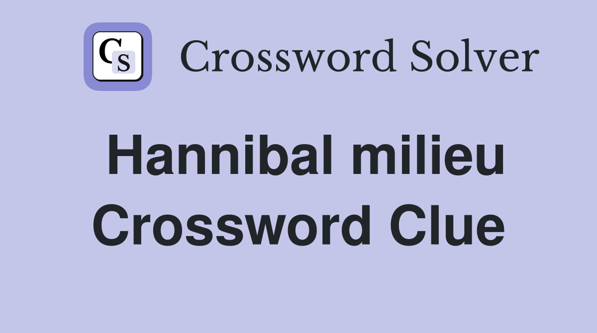 Hannibal milieu Crossword Clue