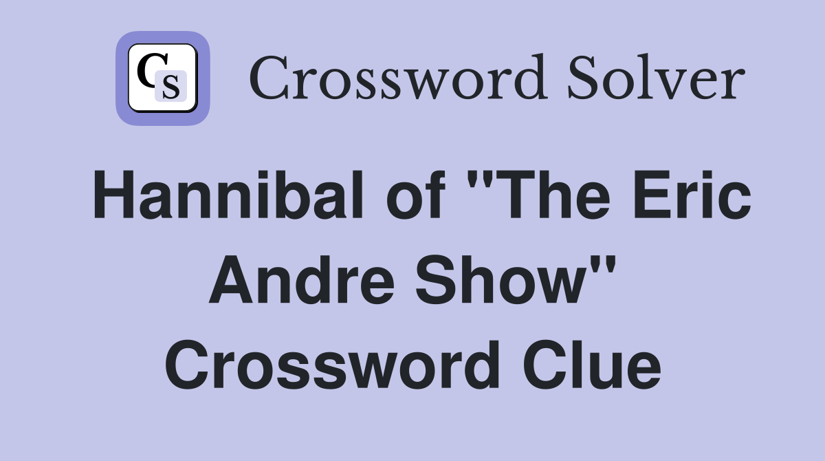 Hannibal of "The Eric Andre Show" Crossword Clue