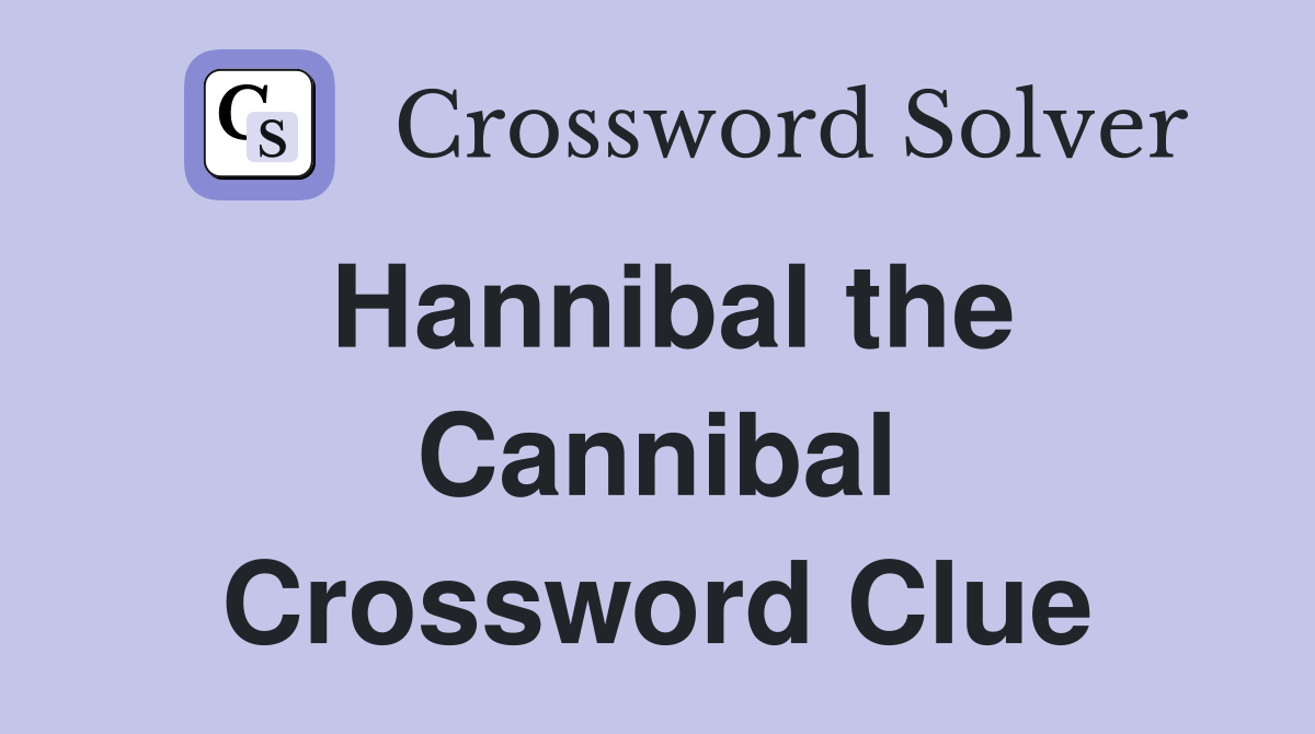 Hannibal the Cannibal Crossword Clue