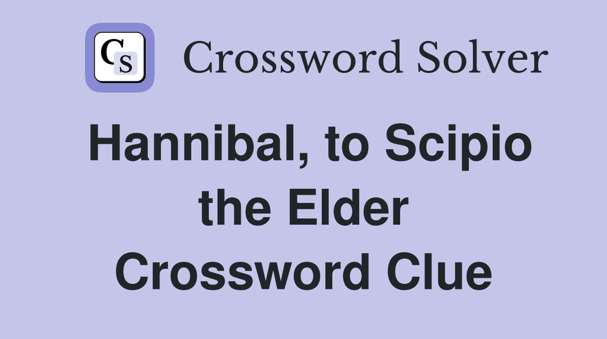Hannibal, to Scipio the Elder Crossword Clue