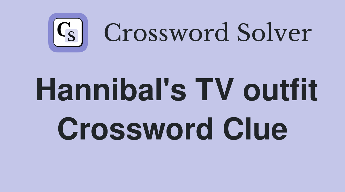 Hannibal's TV outfit Crossword Clue