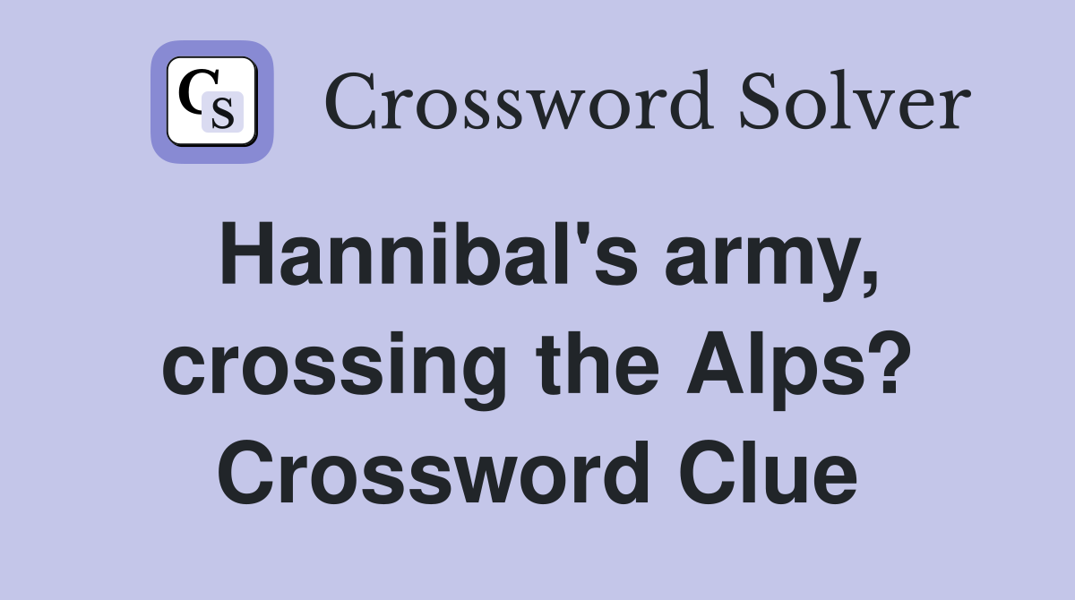 Hannibal's army, crossing the Alps? Crossword Clue