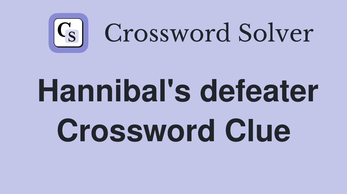 Hannibal's defeater Crossword Clue