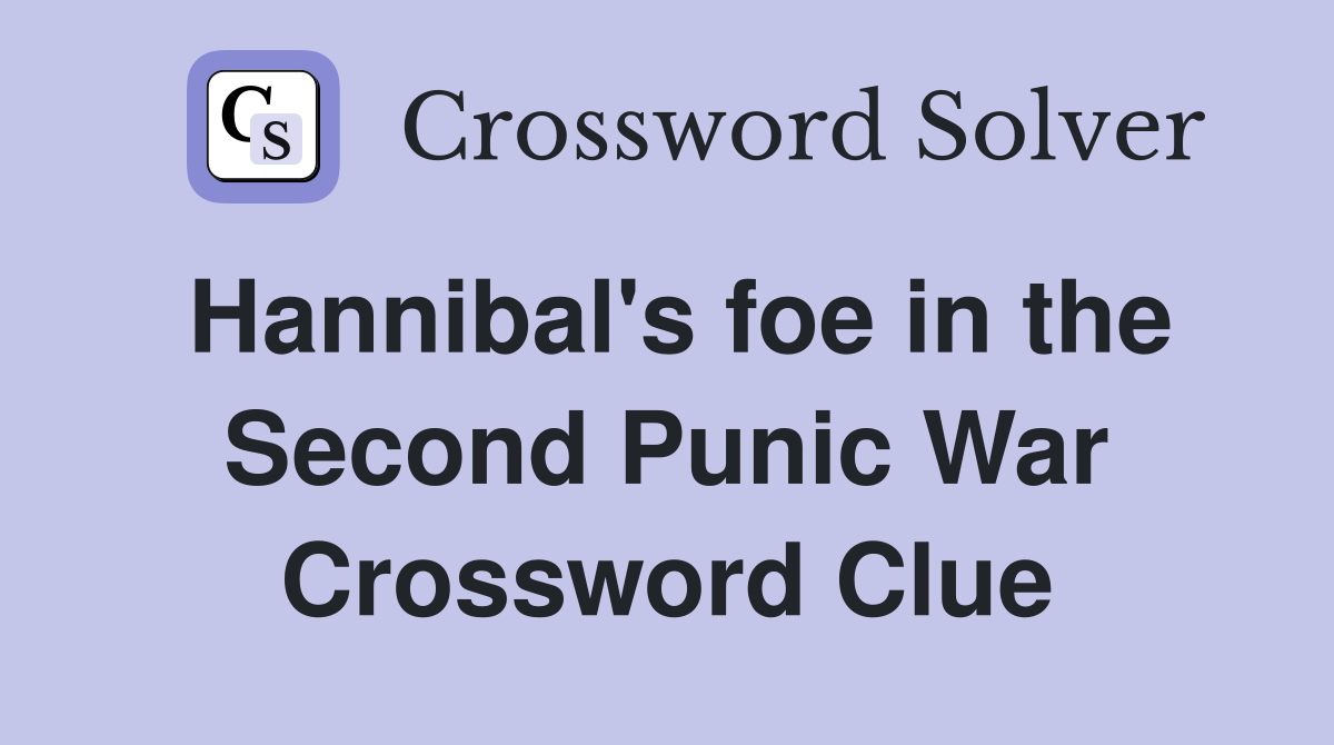 Hannibal's foe in the Second Punic War Crossword Clue