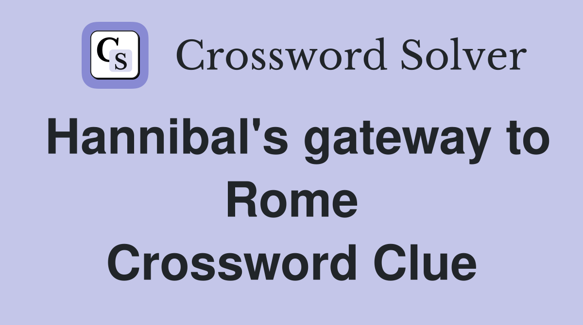 Hannibal's gateway to Rome Crossword Clue
