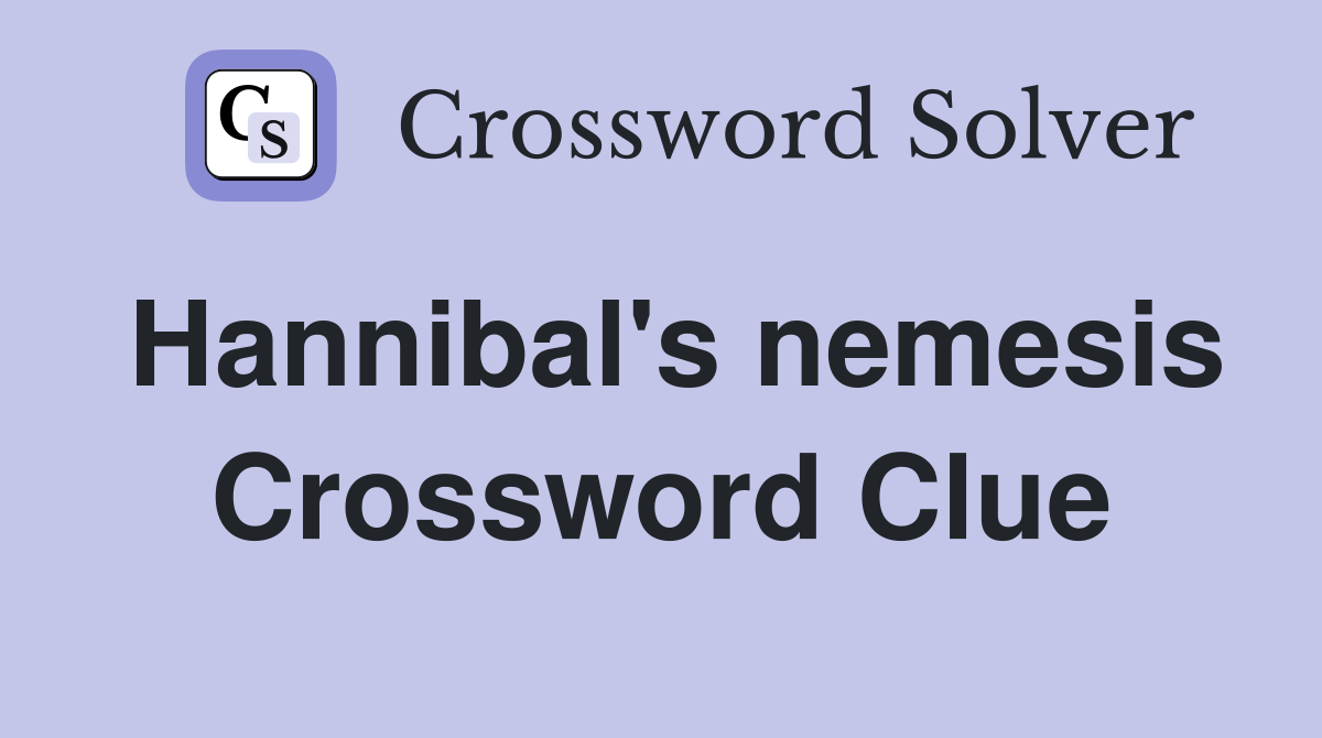 Hannibal's nemesis Crossword Clue