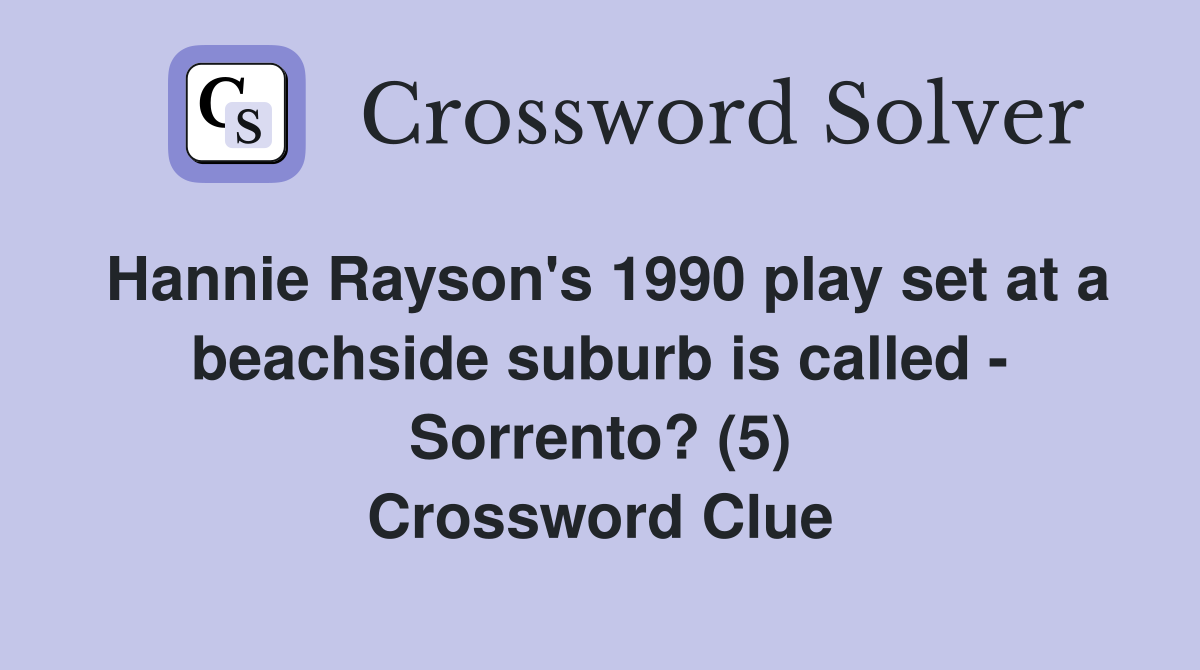 Hannie Rayson's 1990 play set at a beachside suburb is called - Sorrento? (5) Crossword Clue