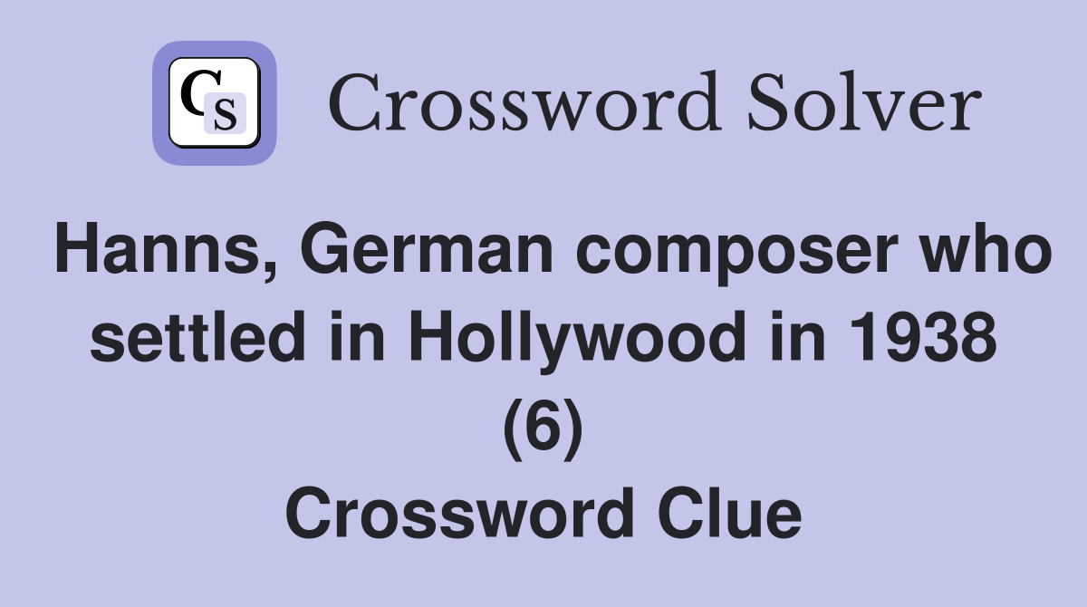 Hanns, German composer who settled in Hollywood in 1938 (6) Crossword Clue