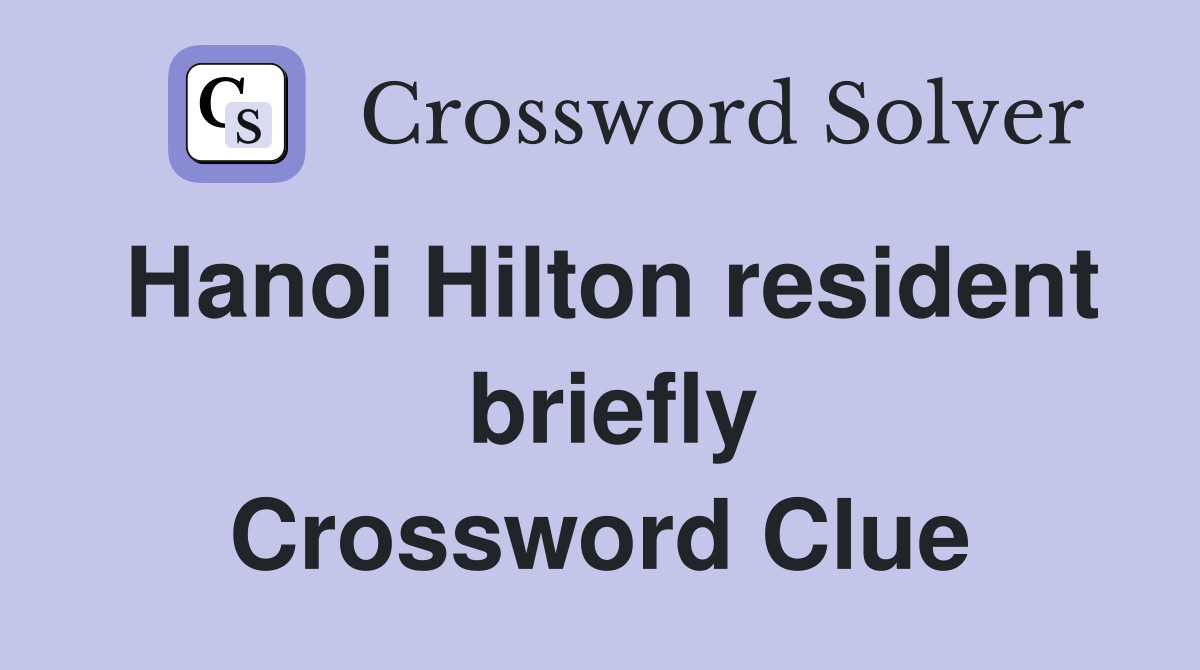 Hanoi Hilton resident  briefly Crossword Clue