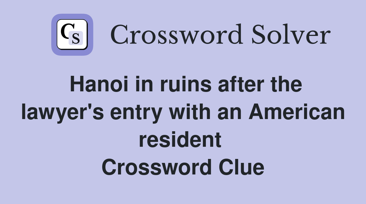 Hanoi in ruins after the lawyer's entry with an American resident  Crossword Clue