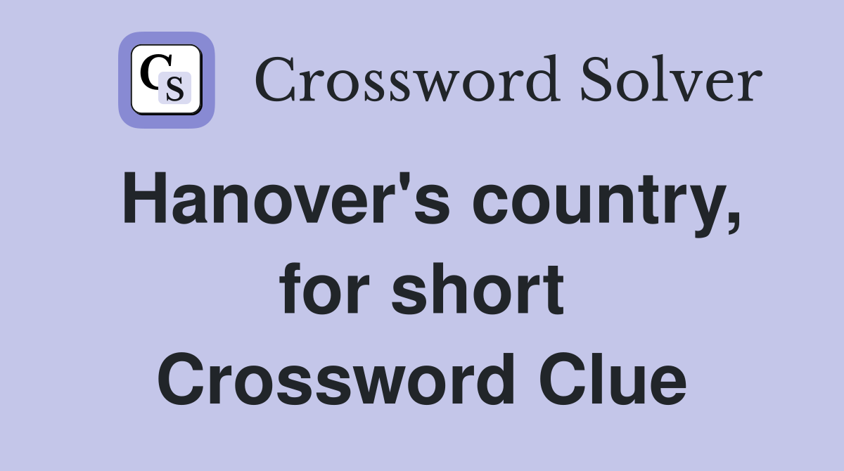 Hanover's country, for short Crossword Clue