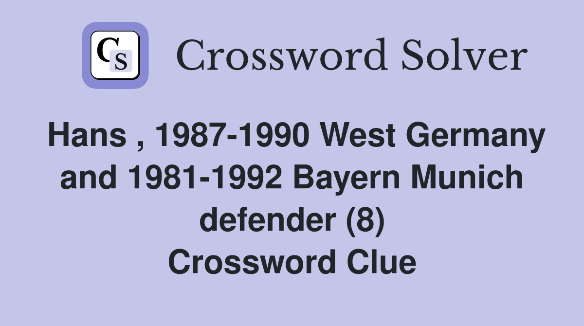 Hans , 1987-1990 West Germany and 1981-1992 Bayern Munich defender (8) Crossword Clue