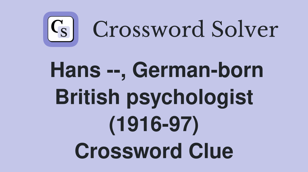 Hans --, German-born British psychologist (1916-97) Crossword Clue