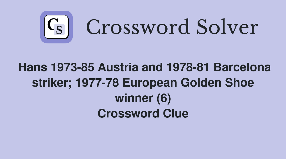 Hans 1973-85 Austria and 1978-81 Barcelona striker; 1977-78 European Golden Shoe winner (6) Crossword Clue