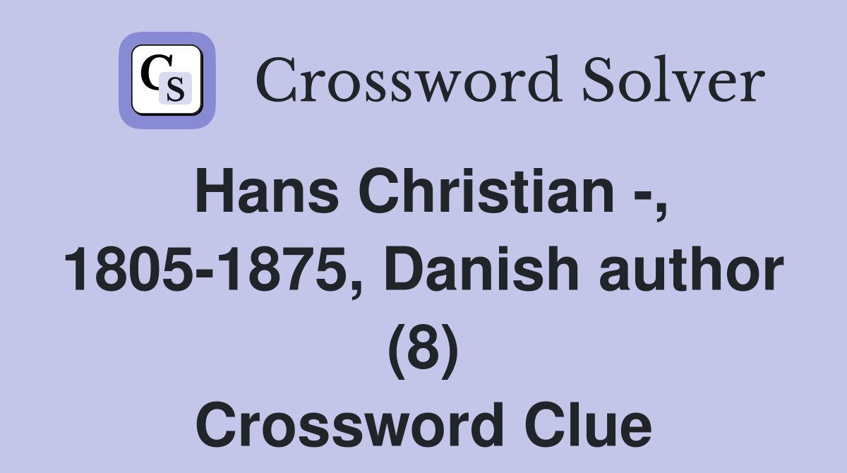 Hans Christian -, 1805-1875, Danish author (8) Crossword Clue