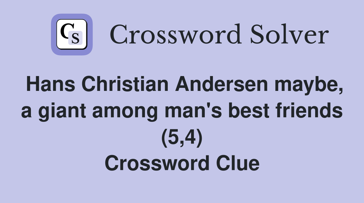 Hans Christian Andersen maybe, a giant among man's best friends (5,4) Crossword Clue