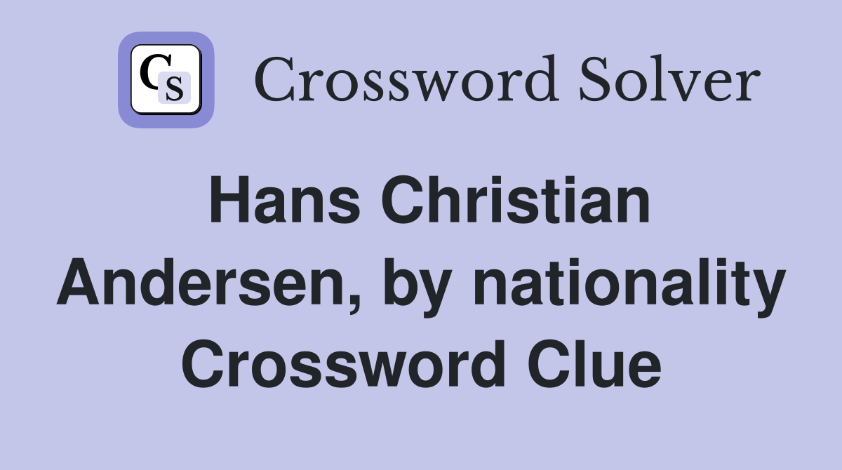 Hans Christian Andersen, by nationality Crossword Clue